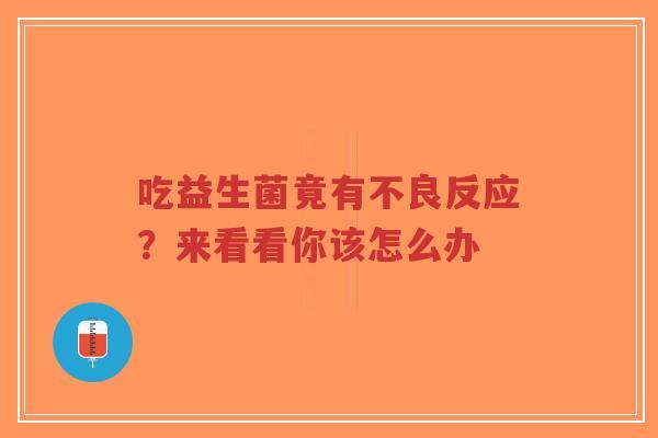 吃益生菌竟有不良反应?来看看你该怎么办-第1张图片-超越 吃益生菌竟有不良反应?来看看你该怎么办-第1张图片-超越