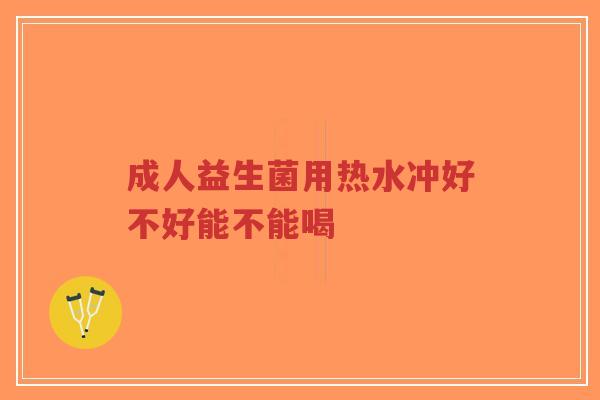 成人益生菌用热水冲好不好能不能喝-第1张图片-超越 成人益生菌用热水冲好不好能不能喝-第1张图片-超越