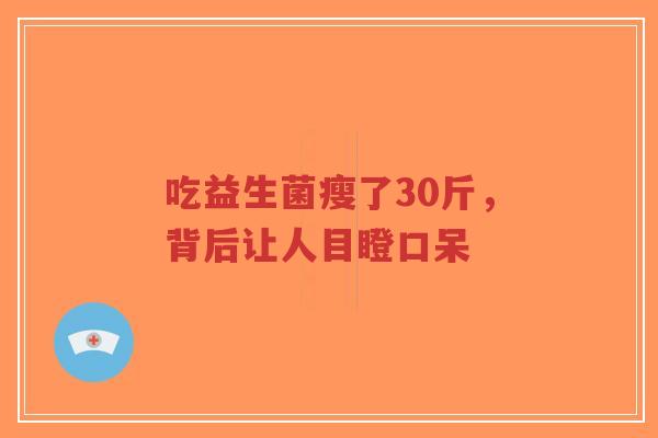 吃益生菌瘦了30斤，背后让人目瞪口呆-第1张图片-超越