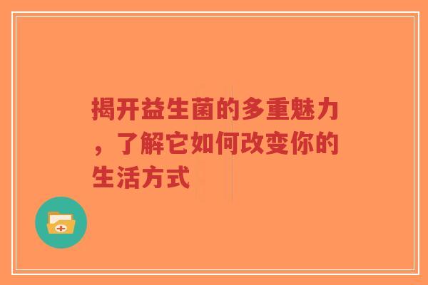 揭开益生菌的多重魅力,了解它如何改变你的生活方式-第1张图片-超越 揭开益生菌的多重魅力,了解它如何改变你的生活方式-第1张图片-超越