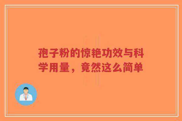 孢子粉的惊艳功效与科学用量，竟然这么简单-第1张图片-超越