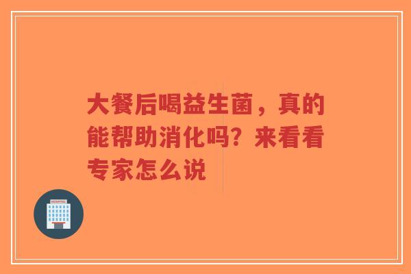 大餐后喝益生菌,真的能帮助消化吗?来看看专家怎么说-第1张图片-超越 大餐后喝益生菌,真的能帮助消化吗?来看看专家怎么说-第1张图片-超越