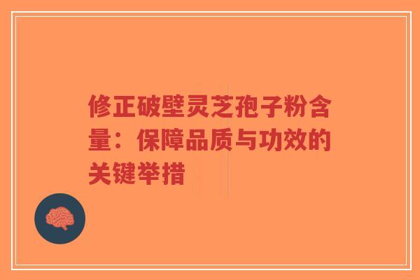修正破壁灵芝孢子粉含量:保障品质与功效的关键举措-第1张图片-超越 修正破壁灵芝孢子粉含量:保障品质与功效的关键举措-第1张图片-超越