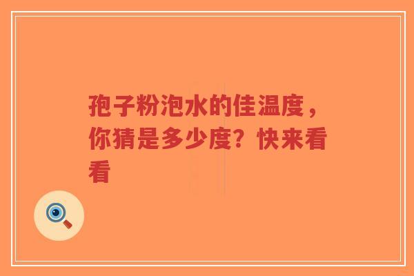 孢子粉泡水的佳温度,你猜是多少度?快来看看-第1张图片-超越 孢子粉泡水的佳温度,你猜是多少度?快来看看-第1张图片-超越