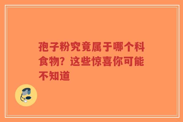 孢子粉究竟属于哪个科食物?这些惊喜你可能不知道-第1张图片-超越 孢子粉究竟属于哪个科食物?这些惊喜你可能不知道-第1张图片-超越