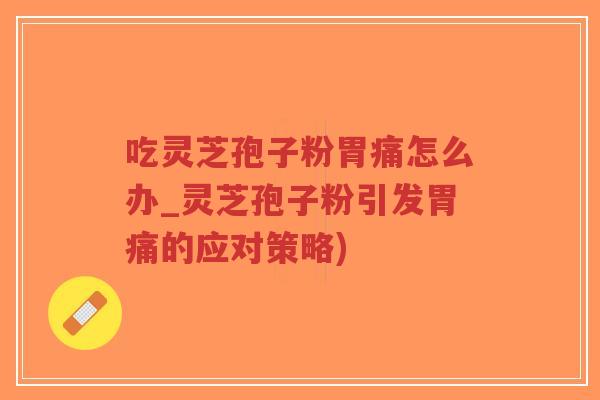 吃灵芝孢子粉胃痛怎么办_灵芝孢子粉引发胃痛的应对策略)-第1张图片-超越 吃灵芝孢子粉胃痛怎么办_灵芝孢子粉引发胃痛的应对策略)-第1张图片-超越