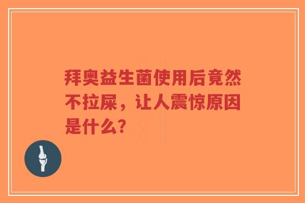 拜奥益生菌使用后竟然不拉屎,让人震惊原因是什么?-第1张图片-超越 拜奥益生菌使用后竟然不拉屎,让人震惊原因是什么?-第1张图片-超越