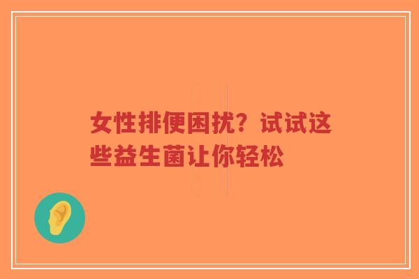 女性排便困扰？试试这些益生菌让你轻松-第1张图片-超越