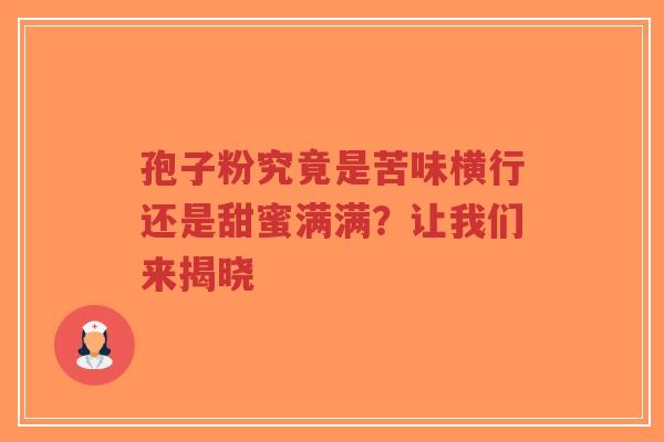 孢子粉究竟是苦味横行还是甜蜜满满?让我们来揭晓-第1张图片-超越 孢子粉究竟是苦味横行还是甜蜜满满?让我们来揭晓-第1张图片-超越