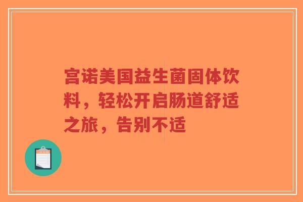 宫诺美国益生菌固体饮料,轻松开启肠道舒适之旅,告别不适-第1张图片-超越 宫诺美国益生菌固体饮料,轻松开启肠道舒适之旅,告别不适-第1张图片-超越