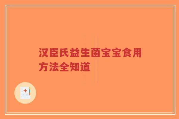 汉臣氏益生菌宝宝食用方法全知道-第1张图片-超越