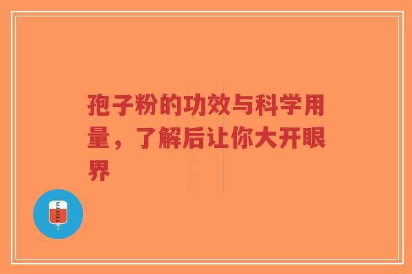 孢子粉的功效与科学用量,了解后让你大开眼界-第1张图片-超越 孢子粉的功效与科学用量,了解后让你大开眼界-第1张图片-超越