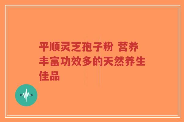 平顺灵芝孢子粉 营养丰富功效多的天然养生佳品-第1张图片-超越 平顺灵芝孢子粉 营养丰富功效多的天然养生佳品-第1张图片-超越