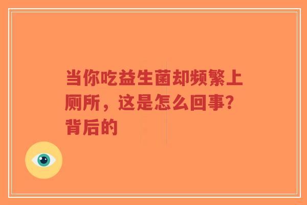 当你吃益生菌却频繁上厕所,这是怎么回事?背后的-第1张图片-超越 当你吃益生菌却频繁上厕所,这是怎么回事?背后的-第1张图片-超越