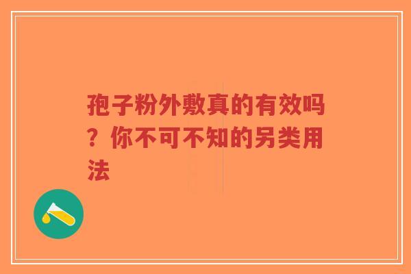 孢子粉外敷真的有效吗?你不可不知的另类用法-第1张图片-超越 孢子粉外敷真的有效吗?你不可不知的另类用法-第1张图片-超越