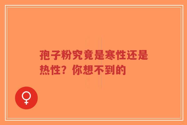 孢子粉究竟是寒性还是热性?你想不到的-第1张图片-超越 孢子粉究竟是寒性还是热性?你想不到的-第1张图片-超越