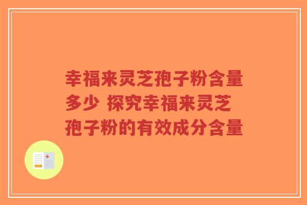 幸福来灵芝孢子粉含量多少 探究幸福来灵芝孢子粉的有效成分含量-第1张图片-超越 幸福来灵芝孢子粉含量多少 探究幸福来灵芝孢子粉的有效成分含量-第1张图片-超越
