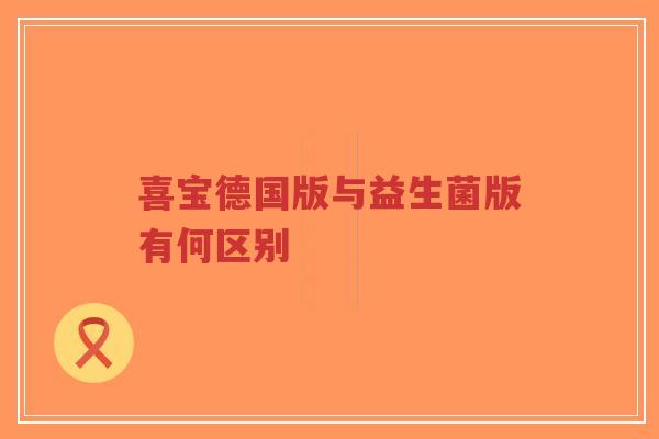 喜宝德国版与益生菌版有何区别-第1张图片-超越