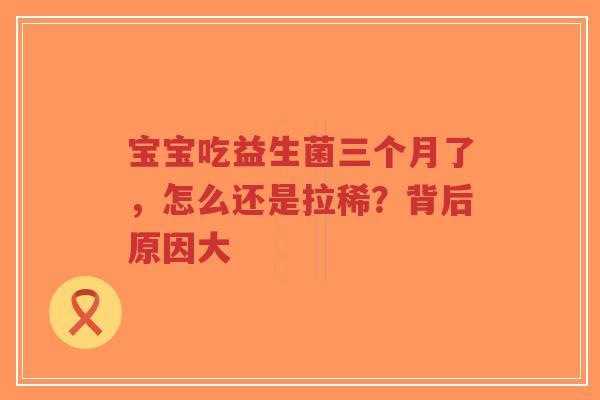 宝宝吃益生菌三个月了,怎么还是拉稀?背后原因大-第1张图片-超越 宝宝吃益生菌三个月了,怎么还是拉稀?背后原因大-第1张图片-超越