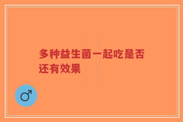 多种益生菌一起吃是否还有效果-第1张图片-超越 多种益生菌一起吃是否还有效果-第1张图片-超越