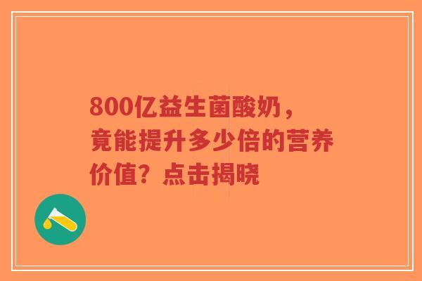 800亿益生菌酸奶,竟能提升多少倍的营养价值?点击揭晓-第1张图片-超越 800亿益生菌酸奶,竟能提升多少倍的营养价值?点击揭晓-第1张图片-超越