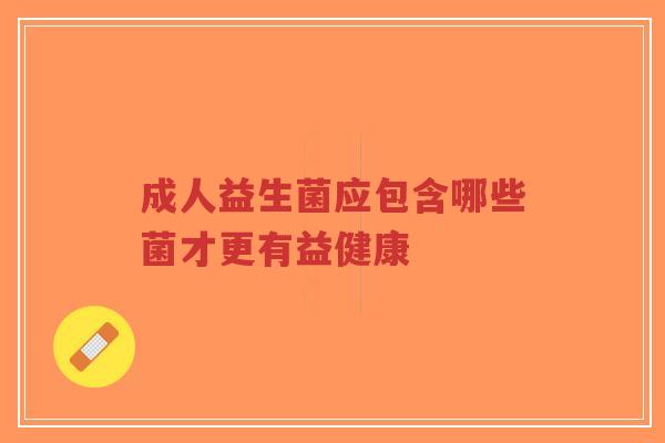成人益生菌应包含哪些菌才更有益健康-第1张图片-超越 成人益生菌应包含哪些菌才更有益健康-第1张图片-超越
