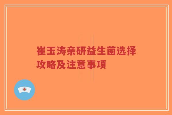 崔玉涛亲研益生菌选择攻略及注意事项-第1张图片-超越 崔玉涛亲研益生菌选择攻略及注意事项-第1张图片-超越