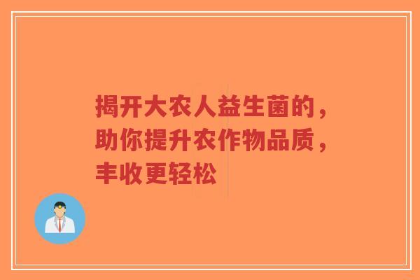 揭开大农人益生菌的，助你提升农作物品质，丰收更轻松-第1张图片-超越