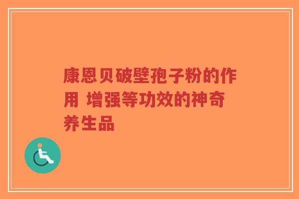 康恩贝破壁孢子粉的作用 增强等功效的神奇养生品-第1张图片-超越 康恩贝破壁孢子粉的作用 增强等功效的神奇养生品-第1张图片-超越