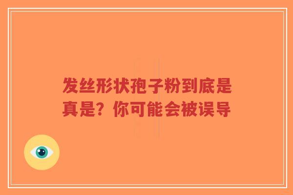 发丝形状孢子粉到底是真是？你可能会被误导-第1张图片-超越