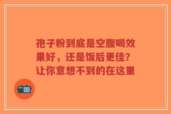 孢子粉到底是空腹喝效果好,还是饭后更佳?让你意想不到的在这里-第1张图片-超越 孢子粉到底是空腹喝效果好,还是饭后更佳?让你意想不到的在这里-第1张图片-超越
