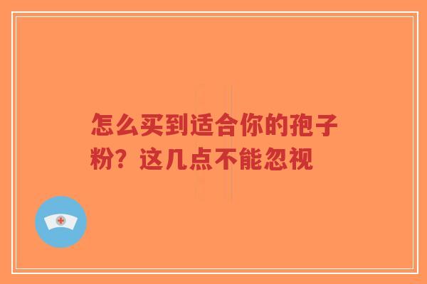 怎么买到适合你的孢子粉?这几点不能忽视-第1张图片-超越 怎么买到适合你的孢子粉?这几点不能忽视-第1张图片-超越