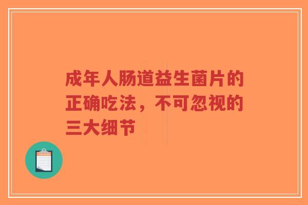成年人肠道益生菌片的正确吃法,不可忽视的三大细节-第1张图片-超越 成年人肠道益生菌片的正确吃法,不可忽视的三大细节-第1张图片-超越