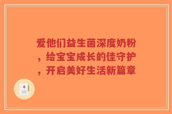 爱他们益生菌深度奶粉,给宝宝成长的佳守护,开启美好生活新篇章-第1张图片-超越 爱他们益生菌深度奶粉,给宝宝成长的佳守护,开启美好生活新篇章-第1张图片-超越