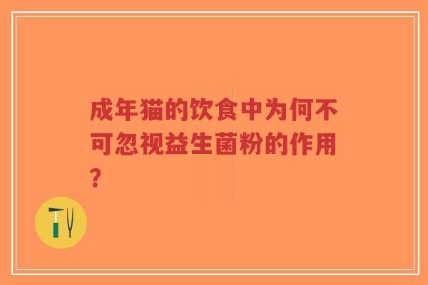 成年猫的饮食中为何不可忽视益生菌粉的作用?-第1张图片-超越 成年猫的饮食中为何不可忽视益生菌粉的作用?-第1张图片-超越