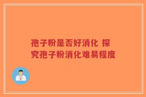 孢子粉是否好消化 探究孢子粉消化难易程度-第1张图片-超越 孢子粉是否好消化 探究孢子粉消化难易程度-第1张图片-超越