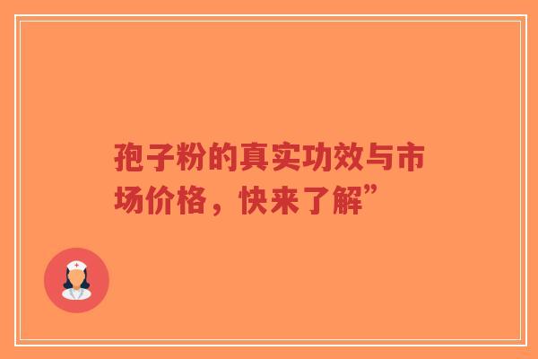 孢子粉的真实功效与市场价格,快来了解”-第1张图片-超越 孢子粉的真实功效与市场价格,快来了解”-第1张图片-超越