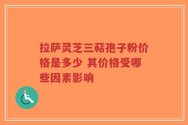 拉萨灵芝三萜孢子粉价格是多少 其价格受哪些因素影响-第1张图片-超越 拉萨灵芝三萜孢子粉价格是多少 其价格受哪些因素影响-第1张图片-超越