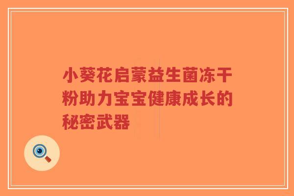 小葵花启蒙益生菌冻干粉助力宝宝健康成长的秘密武器-第1张图片-超越