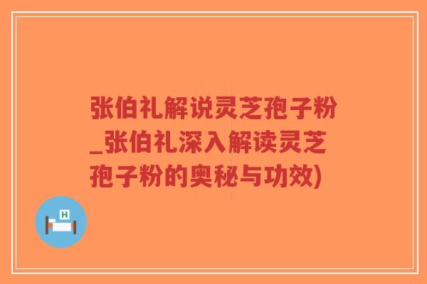 张伯礼解说灵芝孢子粉_张伯礼深入解读灵芝孢子粉的奥秘与功效)-第1张图片-超越 张伯礼解说灵芝孢子粉_张伯礼深入解读灵芝孢子粉的奥秘与功效)-第1张图片-超越