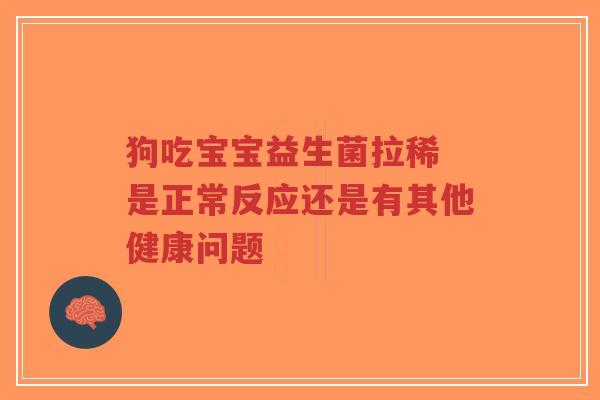 狗吃宝宝益生菌拉稀 是正常反应还是有其他健康问题-第1张图片-超越 狗吃宝宝益生菌拉稀 是正常反应还是有其他健康问题-第1张图片-超越