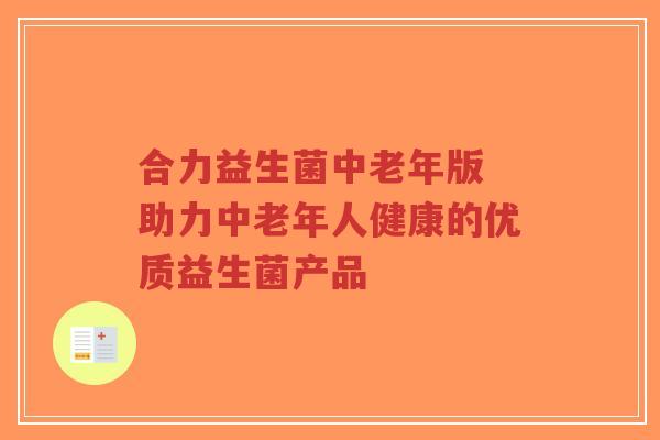 合力益生菌中老年版 助力中老年人健康的优质益生菌产品-第1张图片-超越 合力益生菌中老年版 助力中老年人健康的优质益生菌产品-第1张图片-超越
