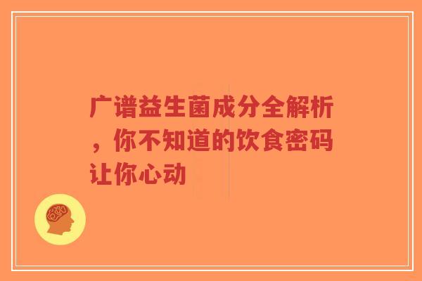 广谱益生菌成分全解析,你不知道的饮食密码让你心动-第1张图片-超越 广谱益生菌成分全解析,你不知道的饮食密码让你心动-第1张图片-超越