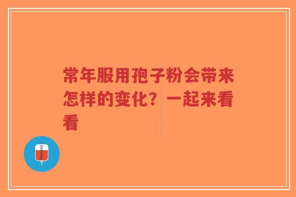 常年服用孢子粉会带来怎样的变化?一起来看看-第1张图片-超越 常年服用孢子粉会带来怎样的变化?一起来看看-第1张图片-超越