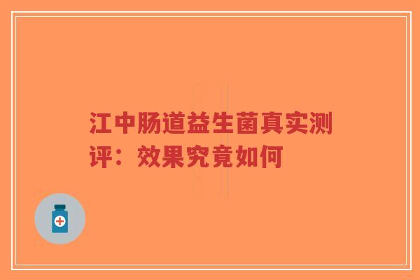 江中肠道益生菌真实测评:效果究竟如何-第1张图片-超越 江中肠道益生菌真实测评:效果究竟如何-第1张图片-超越