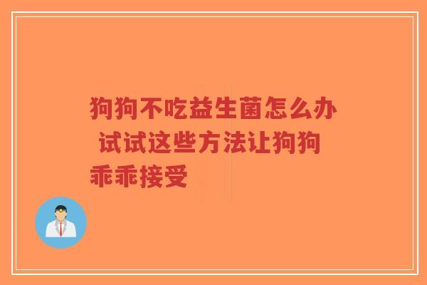 狗狗不吃益生菌怎么办 试试这些方法让狗狗乖乖接受-第1张图片-超越 狗狗不吃益生菌怎么办 试试这些方法让狗狗乖乖接受-第1张图片-超越