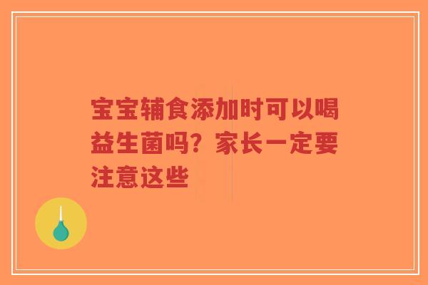 宝宝辅食添加时可以喝益生菌吗?家长一定要注意这些-第1张图片-超越 宝宝辅食添加时可以喝益生菌吗?家长一定要注意这些-第1张图片-超越