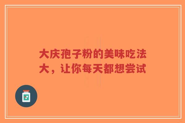 大庆孢子粉的美味吃法大,让你每天都想尝试-第1张图片-超越 大庆孢子粉的美味吃法大,让你每天都想尝试-第1张图片-超越