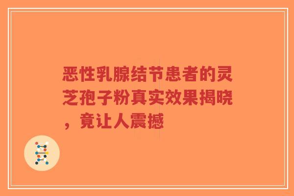 恶性乳腺结节患者的灵芝孢子粉真实效果揭晓,竟让人震撼-第1张图片-超越 恶性乳腺结节患者的灵芝孢子粉真实效果揭晓,竟让人震撼-第1张图片-超越
