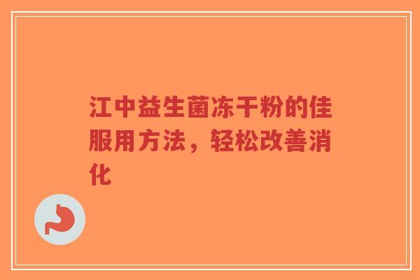 江中益生菌冻干粉的佳服用方法,轻松改善消化-第1张图片-超越 江中益生菌冻干粉的佳服用方法,轻松改善消化-第1张图片-超越
